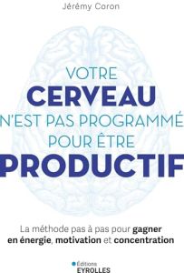 Votre cerveau n&rsquo;est pas programm&eacute; pour &ecirc;tre productif