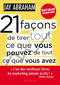 21 facons de tirer tout ce que vous pouvez de tout ce que vous avez