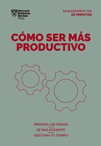 Cómo ser más productivo. Prioriza las tareas. Sé más eficiente. Gestiona tu tiempo.