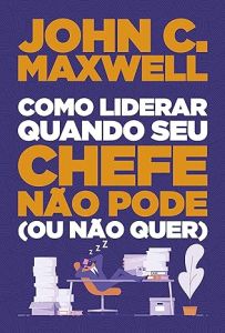 Como Liderar Quando Seu Chefe Não Pode (ou Não Quer)